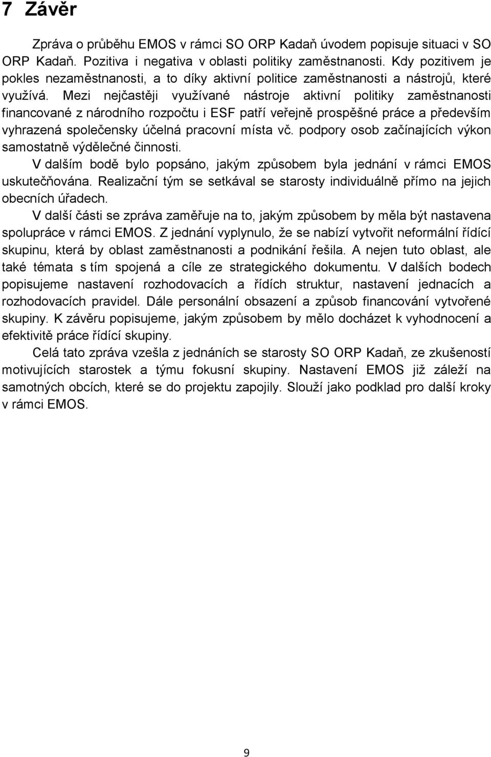 Mezi nejčastěji využívané nástroje aktivní politiky zaměstnanosti financované z národního rozpočtu i ESF patří veřejně prospěšné práce a především vyhrazená společensky účelná pracovní místa vč.