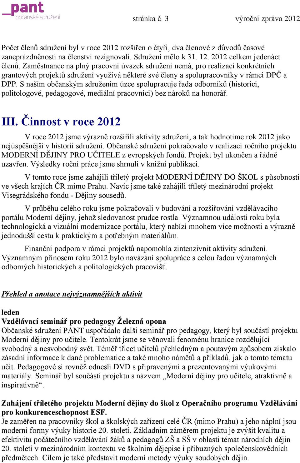 S naším občanským sdružením úzce spolupracuje řada odborníků (historici, politologové, pedagogové, mediální pracovníci) bez nároků na honorář. III.