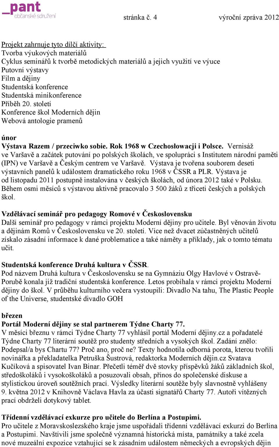 Studentská konference Studentská minikonference Příběh 20. století Konference škol Moderních dějin Webová antologie pramenů únor Výstava Razem / przeciwko sobie. Rok 1968 w Czechosłowacji i Polsce.