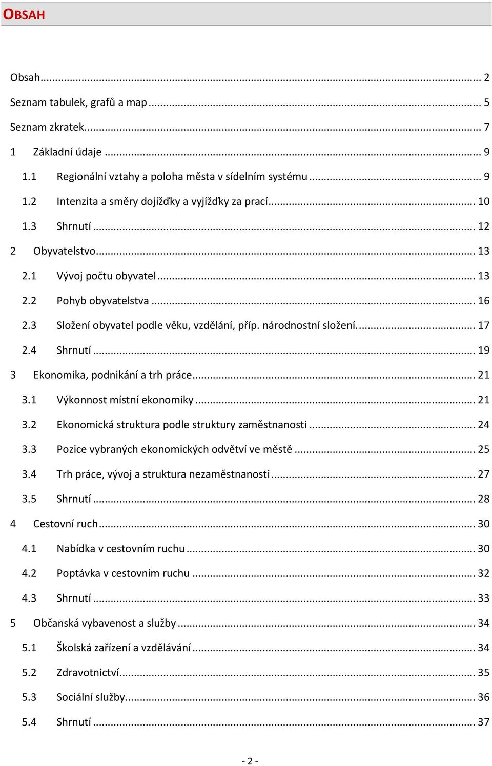 .. 19 3 Ekonomika, podnikání a trh práce... 21 3.1 Výkonnost místní ekonomiky... 21 3.2 Ekonomická struktura podle struktury zaměstnanosti... 24 3.3 Pozice vybraných ekonomických odvětví ve městě.