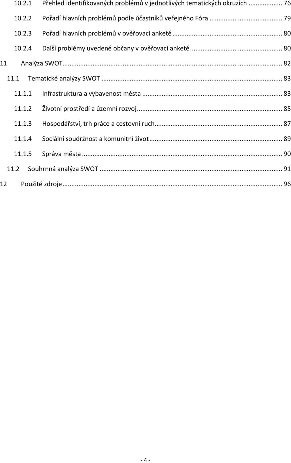 1 Tematické analýzy SWOT... 83 11.1.1 Infrastruktura a vybavenost města... 83 11.1.2 Životní prostředí a územní rozvoj... 85 11.1.3 Hospodářství, trh práce a cestovní ruch.