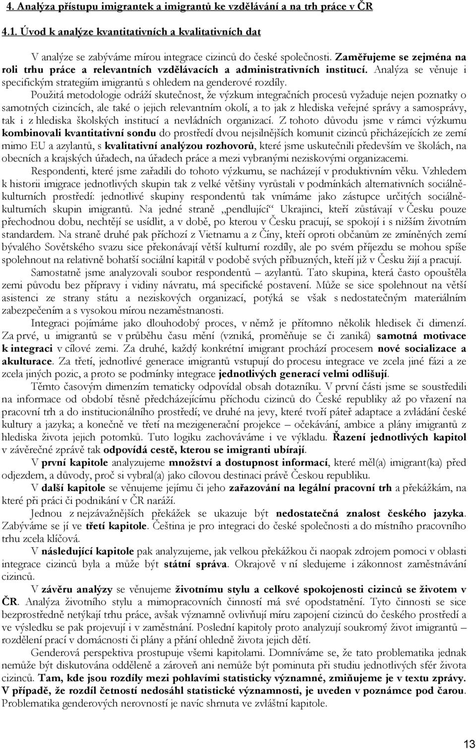 Zaměřujeme se zejména na roli trhu práce a relevantních vzdělávacích a administrativních institucí. Analýza se věnuje i specifickým strategiím imigrantů s ohledem na genderové rozdíly.