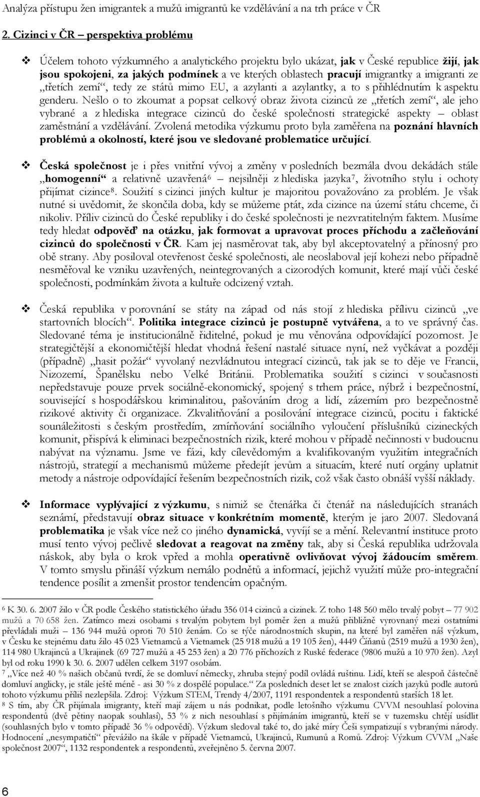 imigrantky a imigranti ze třetích zemí, tedy ze států mimo EU, a azylanti a azylantky, a to s přihlédnutím k aspektu genderu.