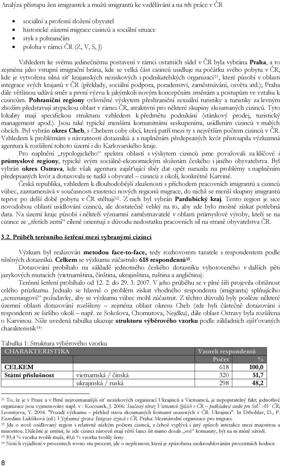 svého pobytu v ČR, kde je vytvořena silná síť krajanských neziskových i podnikatelských organizací 11, které působí v oblasti integrace svých krajanů v ČR (překlady, sociální podpora, poradenství,