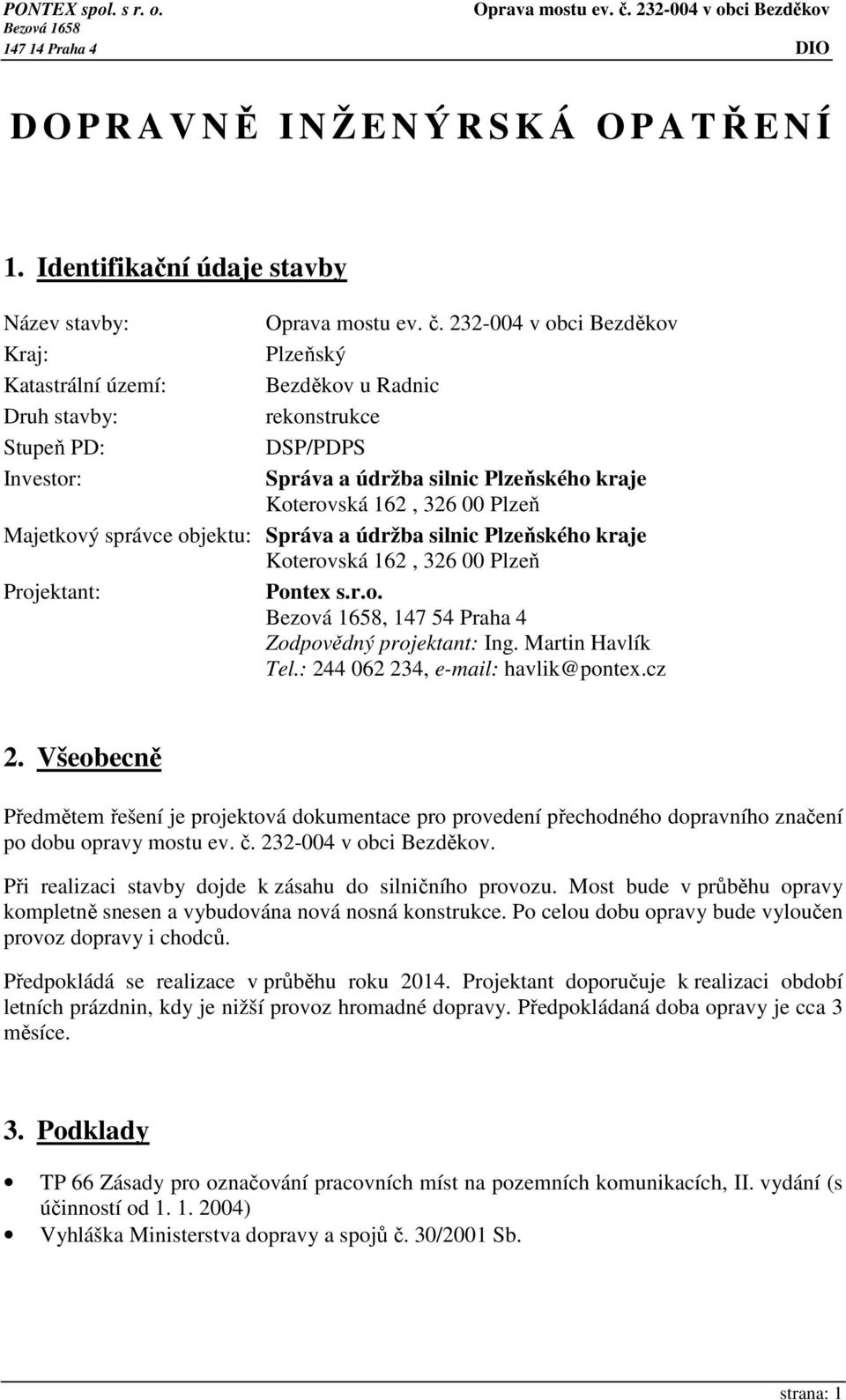 162, 326 00 Plzeň Majetkový správce objektu: Správa a údržba silnic Plzeňského kraje Koterovská 162, 326 00 Plzeň Projektant: Pontex s.r.o. Bezová 1658, 147 54 Praha 4 Zodpovědný projektant: Ing.