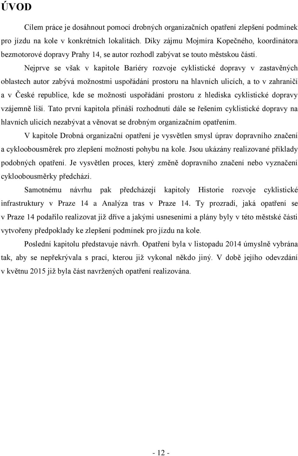 Nejprve se však v kapitole Bariéry rozvoje cyklistické dopravy v zastavěných oblastech autor zabývá možnostmi uspořádání prostoru na hlavních ulicích, a to v zahraničí a v České republice, kde se