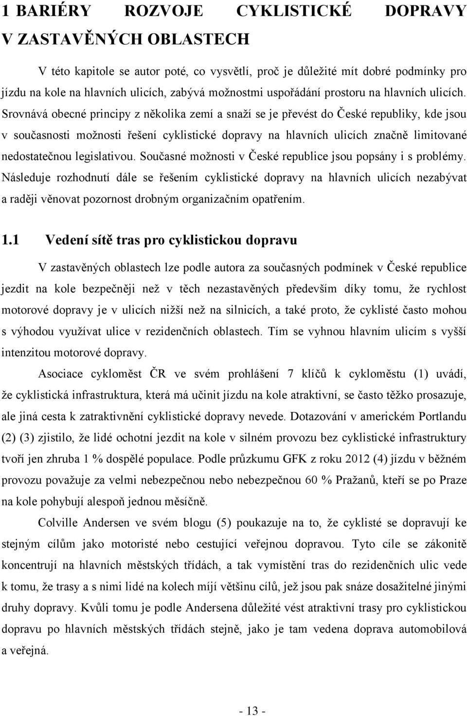 Srovnává obecné principy z několika zemí a snaží se je převést do České republiky, kde jsou v současnosti možnosti řešení cyklistické dopravy na hlavních ulicích značně limitované nedostatečnou