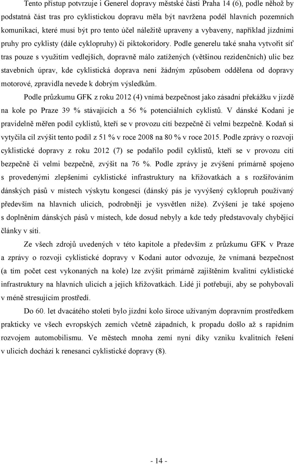 Podle generelu také snaha vytvořit síť tras pouze s využitím vedlejších, dopravně málo zatížených (většinou rezidenčních) ulic bez stavebních úprav, kde cyklistická doprava není žádným způsobem