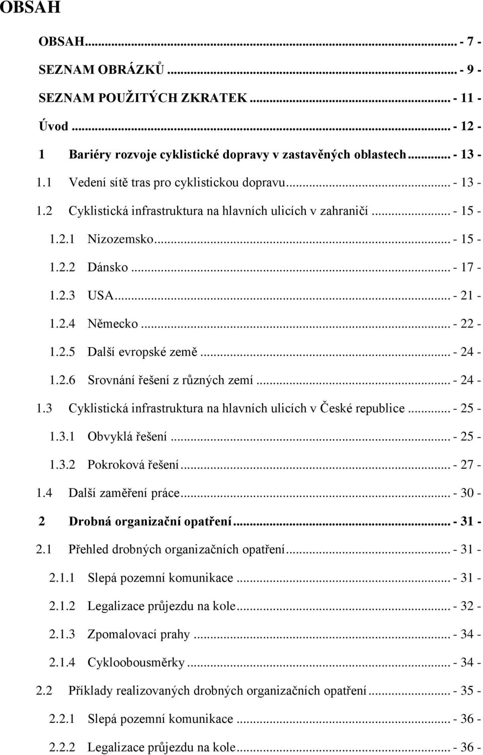 .. - 22-1.2.5 Další evropské země... - 24-1.2.6 Srovnání řešení z různých zemí... - 24-1.3 Cyklistická infrastruktura na hlavních ulicích v České republice... - 25-1.3.1 Obvyklá řešení... - 25-1.3.2 Pokroková řešení.