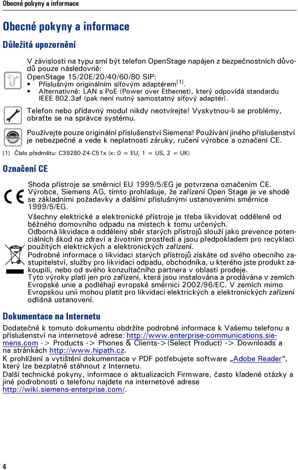 Telefon nebo přídavný modul nikdy neotvírejte! Vyskytnou-li se problémy, obraťte se na správce systému. Používejte pouze originální příslušenství Siemens!