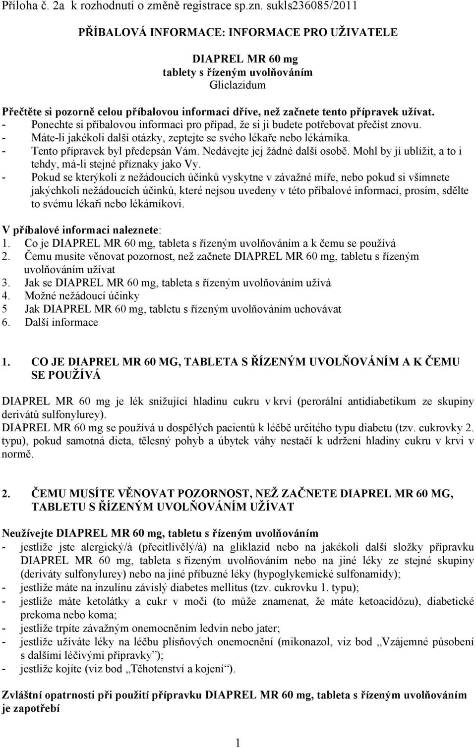 - Ponechte si příbalovou informaci pro případ, že si ji budete potřebovat přečíst znovu. - Máte-li jakékoli další otázky, zeptejte se svého lékaře nebo lékárníka. - Tento přípravek byl předepsán Vám.