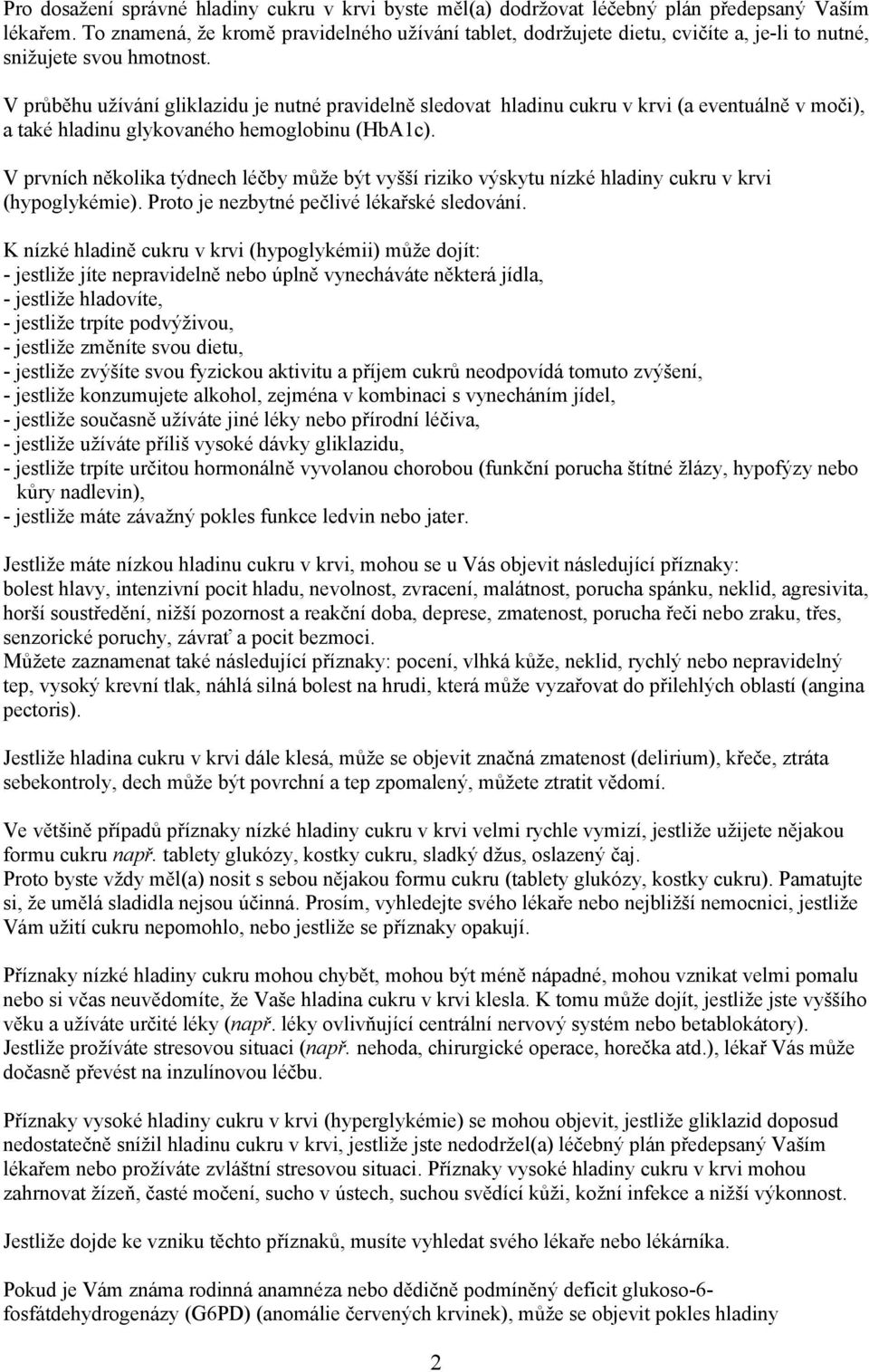 V průběhu užívání gliklazidu je nutné pravidelně sledovat hladinu cukru v krvi (a eventuálně v moči), a také hladinu glykovaného hemoglobinu (HbA1c).