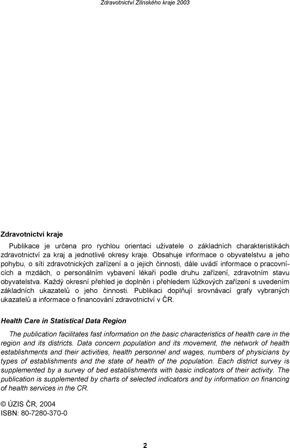 zdravotním stavu obyvatelstva. Každý okresní přehled je doplněn i přehledem lůžkových zařízení s uvedením základních ukazatelů o jeho činnosti.