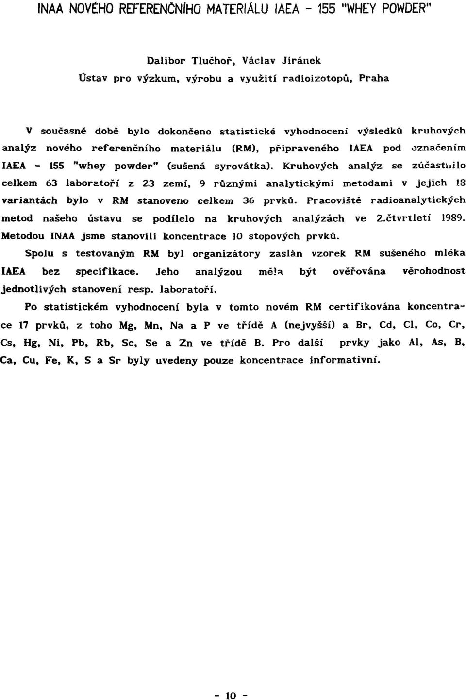 Kruhových analýz se zúčastuilo celkem 63 laboratoří z 23 zemí, 9 různými analytickými metodami v jejich 18 variantách bylo v RM stanoveno celkem 36 prvků.