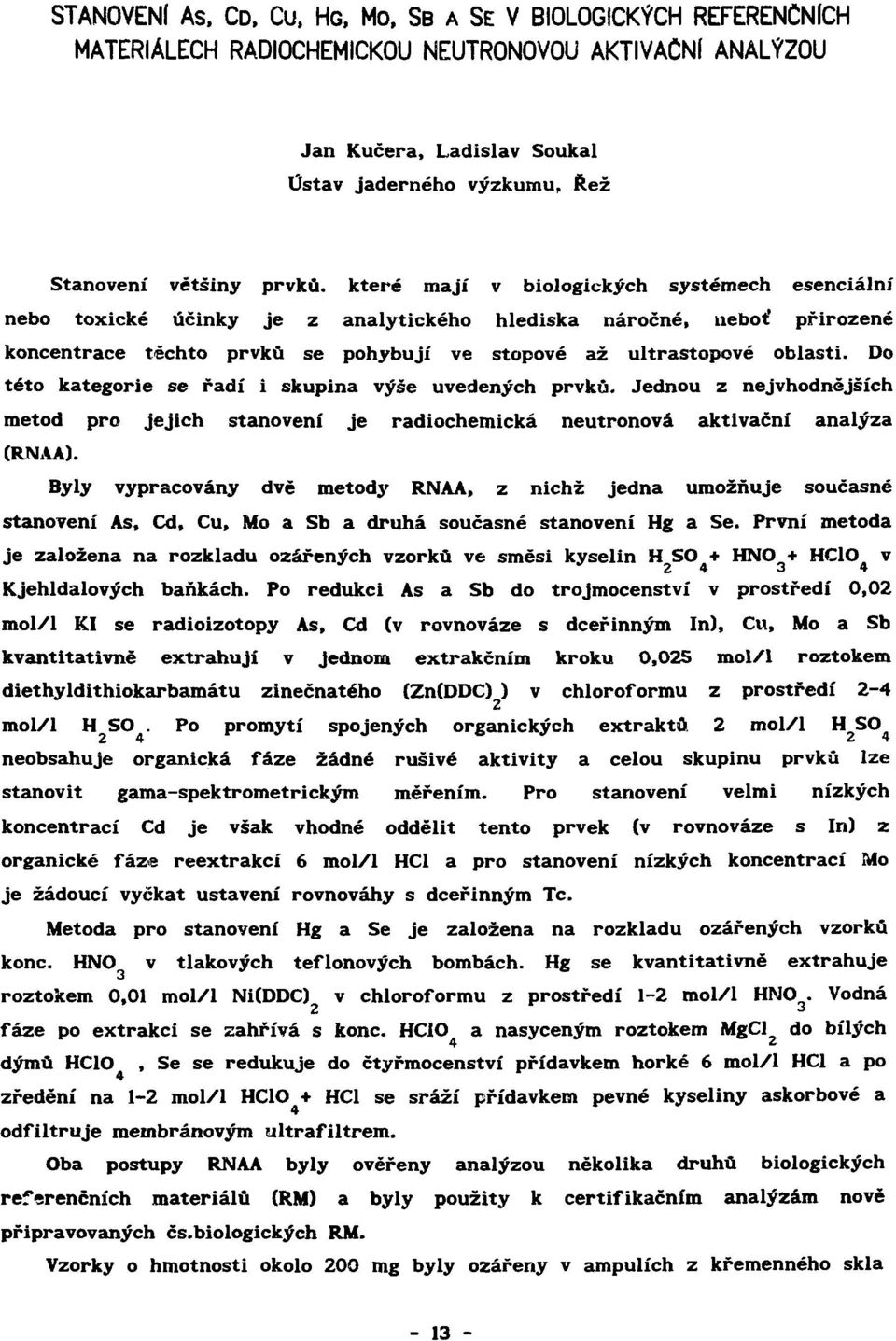 mají v biologických systémech esenciální nebo toxické účinky je z analytického hlediska náročné, neboť přirozené koncentrace těchto prvků se pohybují ve stopové až ultrastopové oblasti.