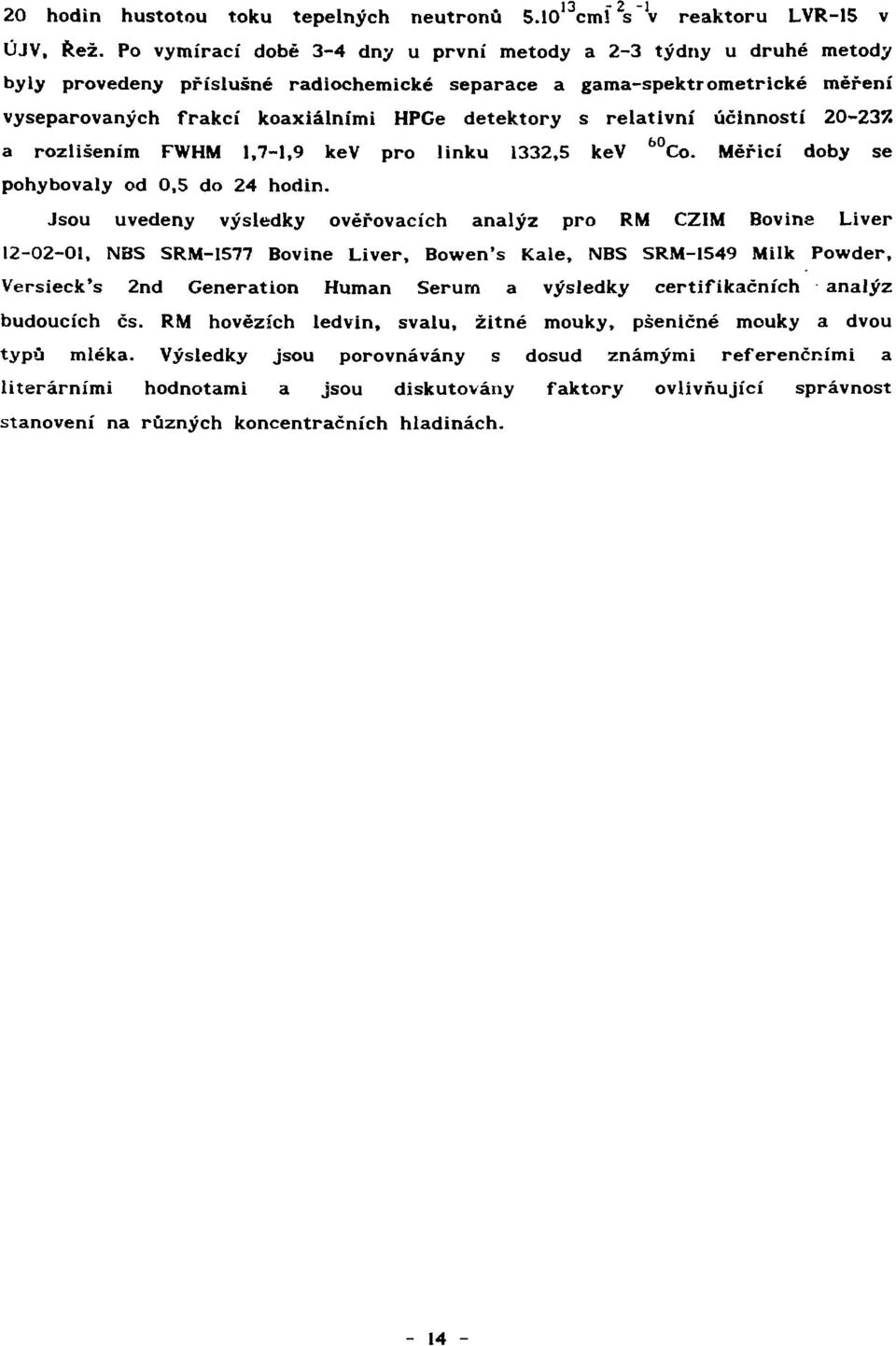 relativní účinností 20-235! a rozlišením FWHM 1,7-1,9 kev pro linku 1332,5 kev 60 Co. Měřicí doby se pohybovaly od 0,5 do 24 hodin.