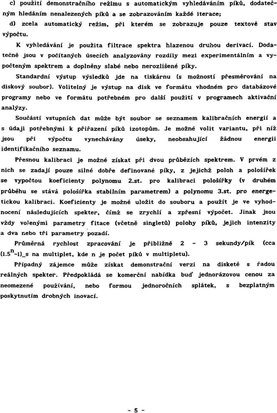 Dodatečně jsou v počítaných úsecích analyzovány rozdíly mezi experimentálním a vypočteným spektrem a doplněny slabé nebo nerozlíšené píky.