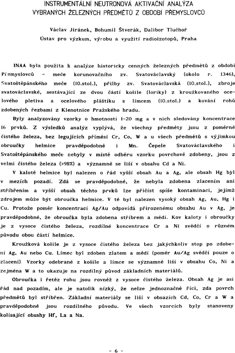 Svatováclavská (10.stol.), zbroje svatováclavské, sestávající ze dvou částí košile (loriky) z kroužkovaného ocelového pletiva a ocelového pláštíku s límcem (10.stol.) a kování rohů zdobených řezbami z Klenotnice Pražského hradu.