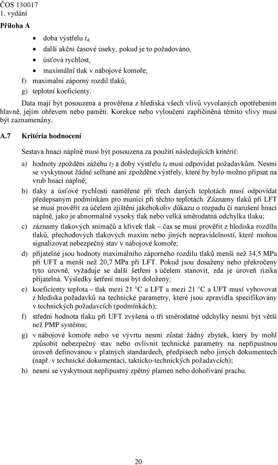 7 Kritéria hodnocení Sestava hnací náplně musí být posouzena za použití následujících kritérií: a) hodnoty zpoždění zážehu t 2 a doby výstřelu t 4 musí odpovídat požadavkům.