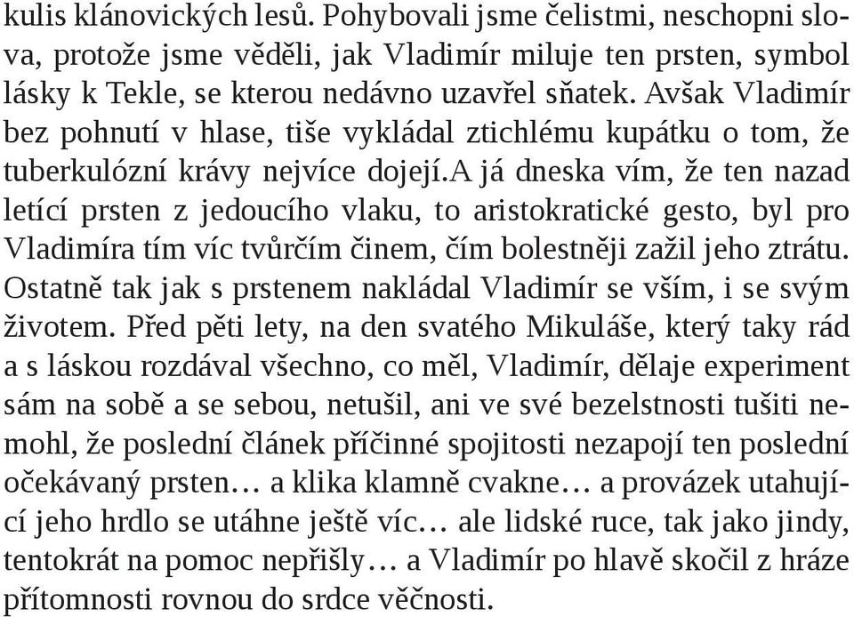 a já dneska vím, že ten nazad letící prsten z jedoucího vlaku, to aristokratické gesto, byl pro Vladimíra tím víc tvůrčím činem, čím bolestněji zažil jeho ztrátu.