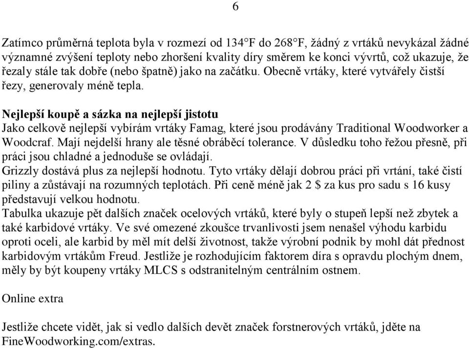 Nejlepší koupě a sázka na nejlepší jistotu Jako celkově nejlepší vybírám vrtáky Famag, které jsou prodávány Traditional Woodworker a Woodcraf. Mají nejdelší hrany ale těsné obráběcí tolerance.