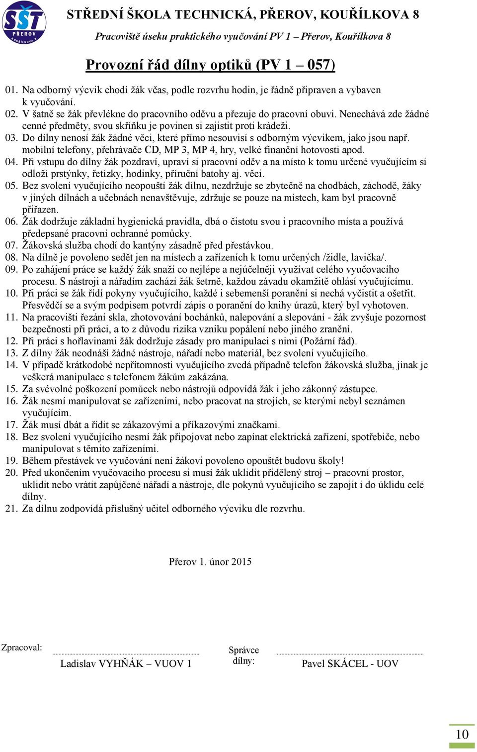 Při práci s hořlavinami žák dodržuje zásady pro manipulaci s nimi (Požární řád). 13. Z dílny žák neodnáší žádné nástroje, nářadí nebo materiál, bez svolení vyučujícího. 14.