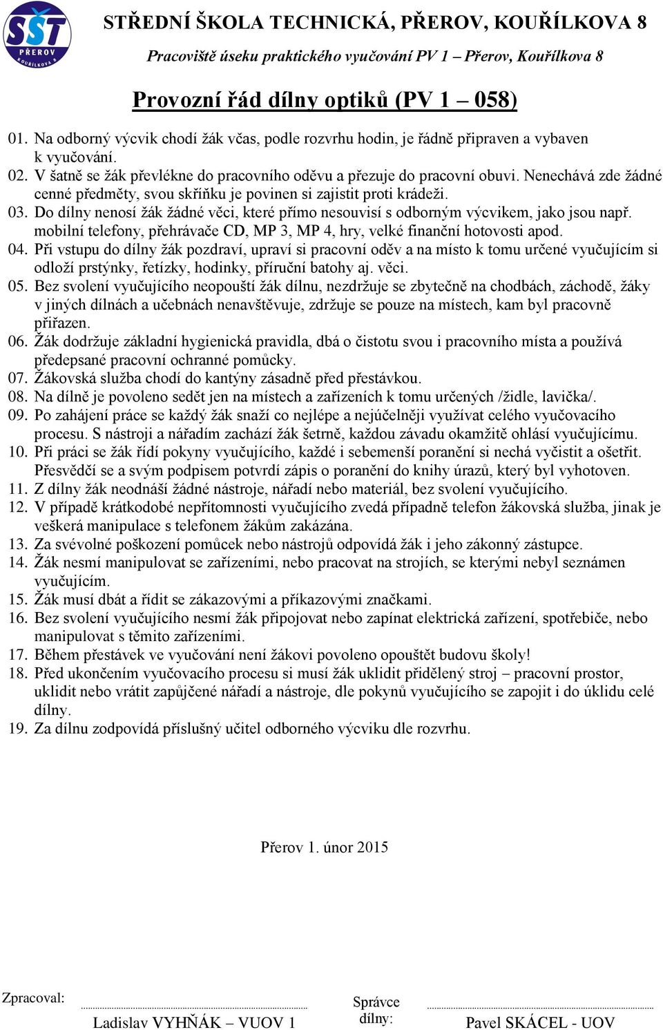 Žák nesmí manipulovat se zařízeními, nebo pracovat na strojích, se kterými nebyl seznámen 15. Žák musí dbát a řídit se zákazovými a příkazovými značkami. 16.