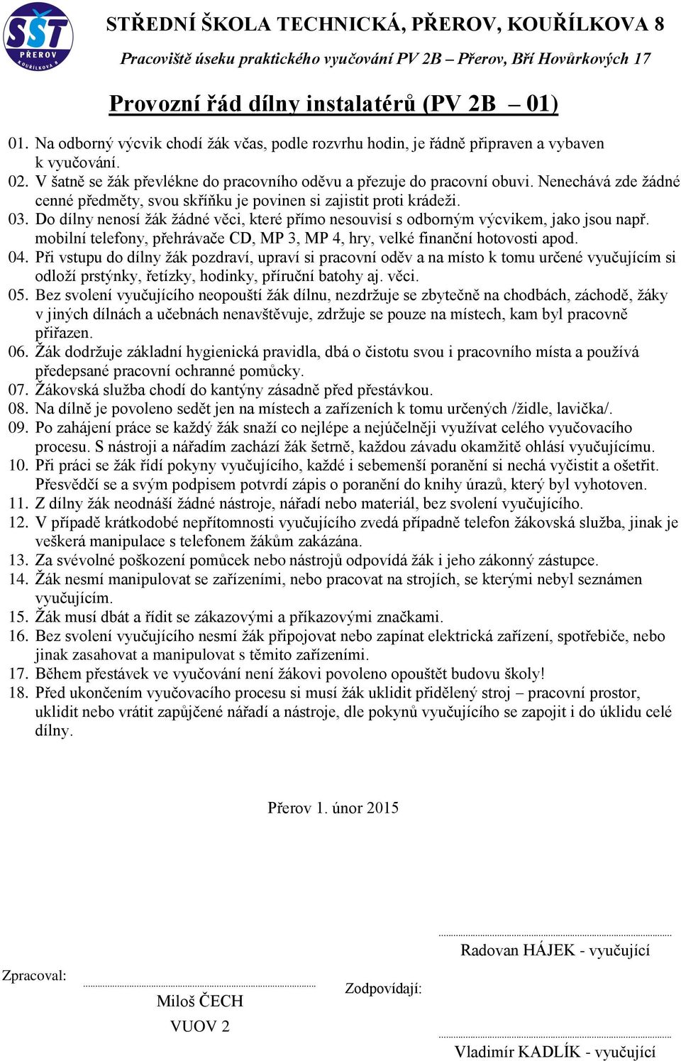 Žák nesmí manipulovat se zařízeními, nebo pracovat na strojích, se kterými nebyl seznámen 15. Žák musí dbát a řídit se zákazovými a příkazovými značkami. 16.