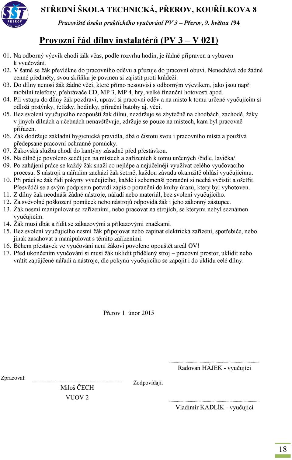 Žák musí dbát a řídit se zákazovými a příkazovými značkami. 15. Bez svolení vyučujícího nesmí žák připojovat nebo zapínat elektrická zařízení, spotřebiče, nebo 16.