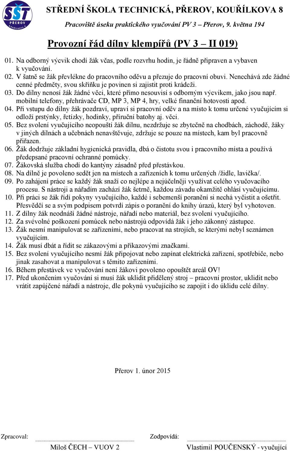 Žák musí dbát a řídit se zákazovými a příkazovými značkami. 15. Bez svolení vyučujícího nesmí žák připojovat nebo zapínat elektrická zařízení, spotřebiče, nebo 16.