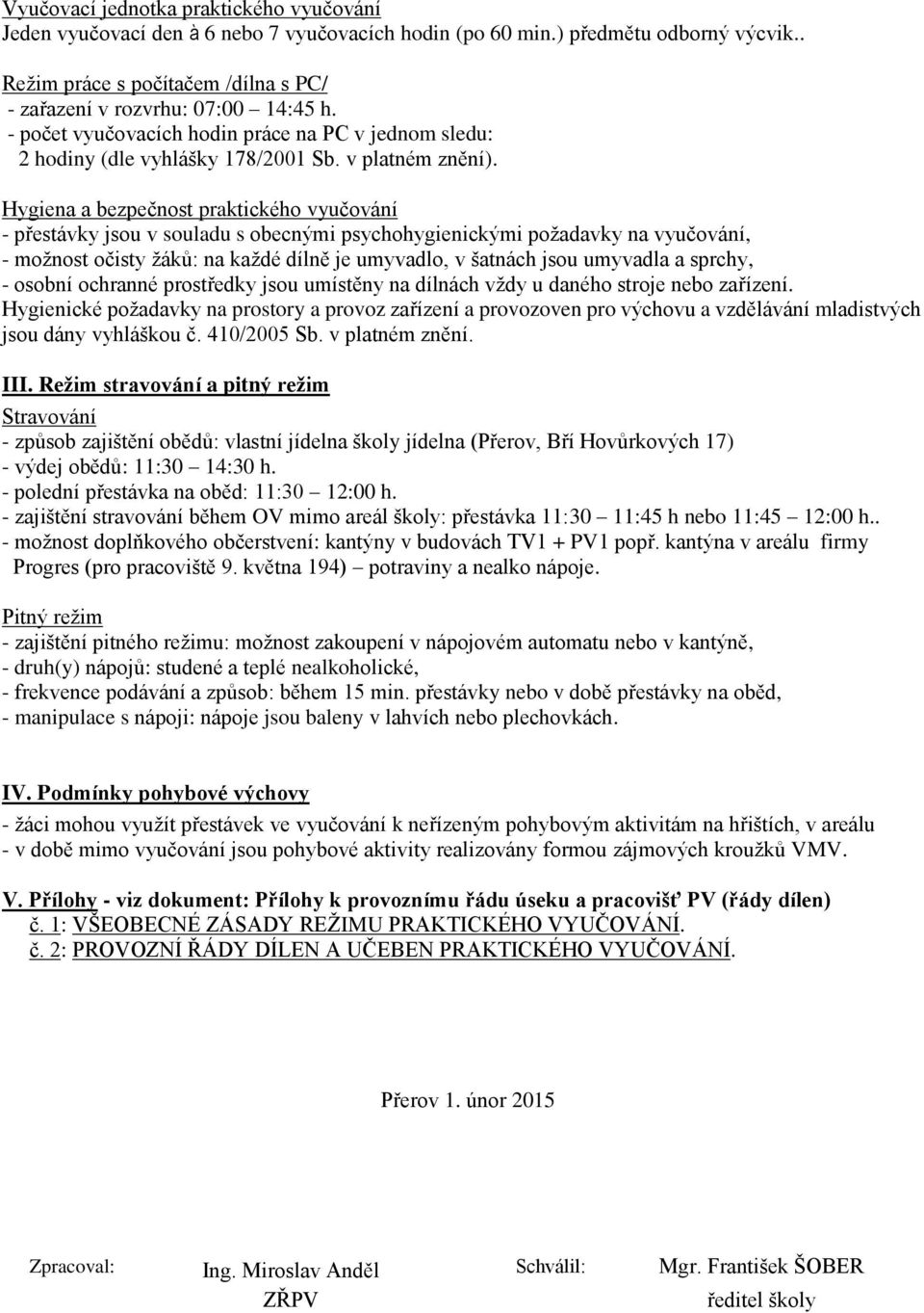 Hygiena a bezpečnost praktického vyučování - přestávky jsou v souladu s obecnými psychohygienickými požadavky na vyučování, - možnost očisty žáků: na každé dílně je umyvadlo, v šatnách jsou umyvadla