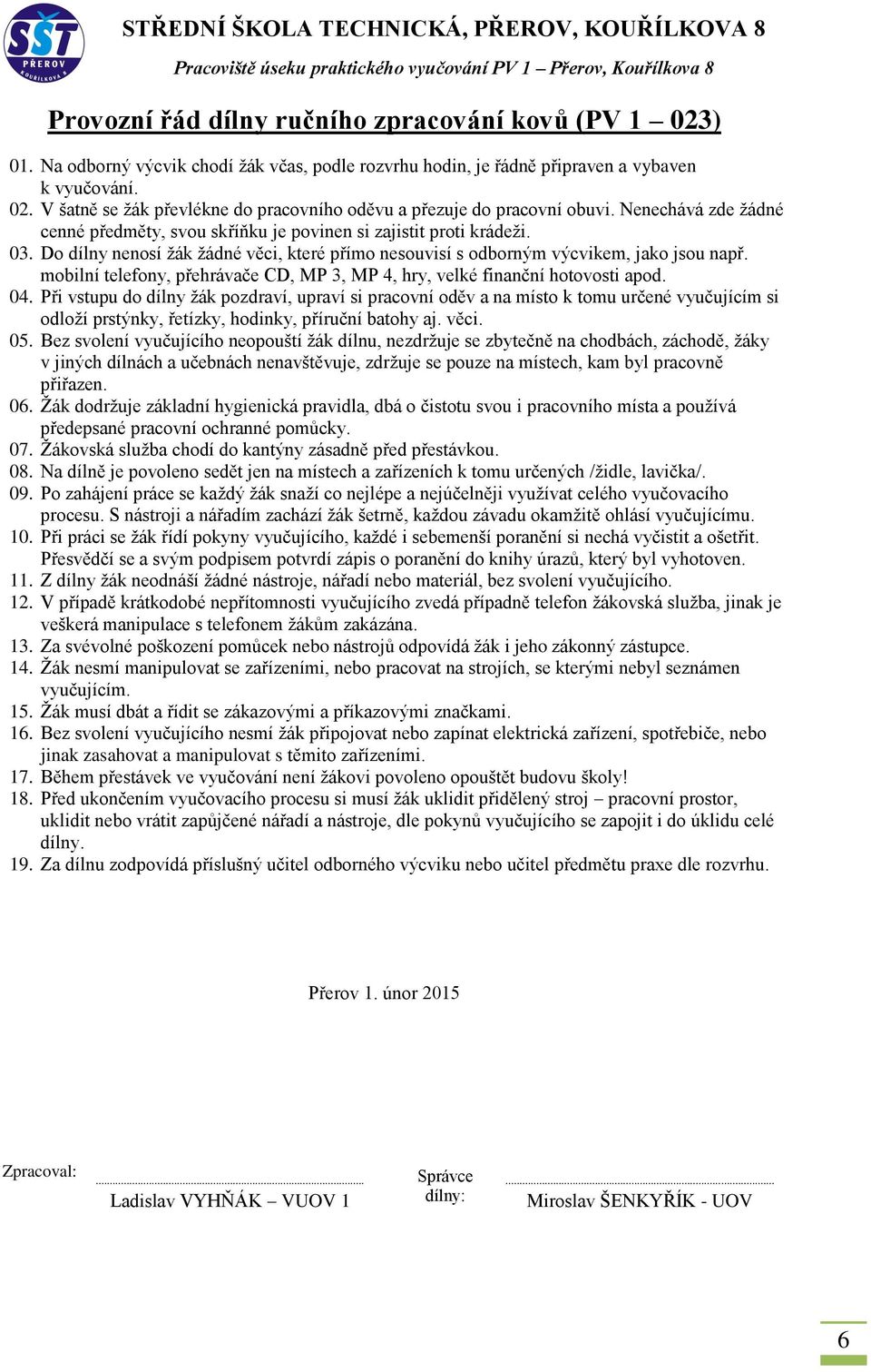 Žák nesmí manipulovat se zařízeními, nebo pracovat na strojích, se kterými nebyl seznámen 15. Žák musí dbát a řídit se zákazovými a příkazovými značkami. 16.