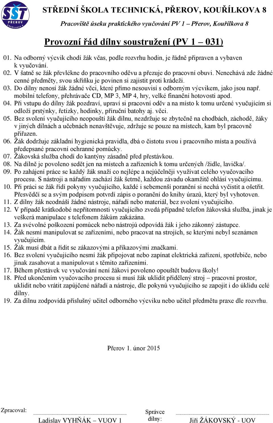 Žák nesmí manipulovat se zařízeními, nebo pracovat na strojích, se kterými nebyl seznámen 15. Žák musí dbát a řídit se zákazovými a příkazovými značkami. 16.