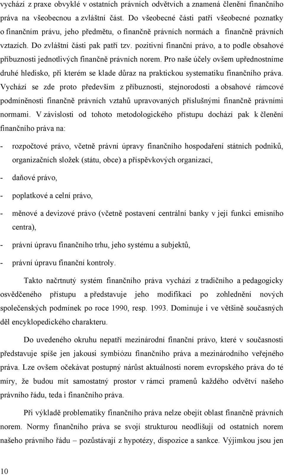 pozitivní finanční právo, a to podle obsahové příbuznosti jednotlivých finančně právních norem.