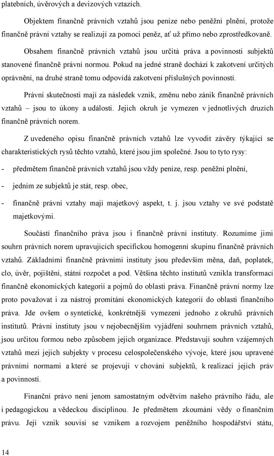 Obsahem finančně právních vztahů jsou určitá práva a povinnosti subjektů stanovené finančně právní normou.