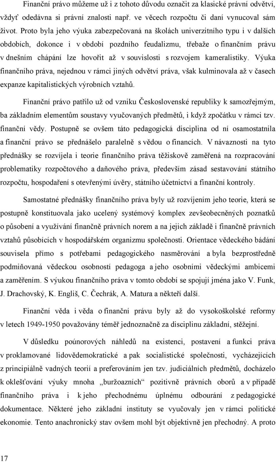 souvislosti s rozvojem kameralistiky. Výuka finančního práva, nejednou v rámci jiných odvětví práva, však kulminovala aţ v časech expanze kapitalistických výrobních vztahů.