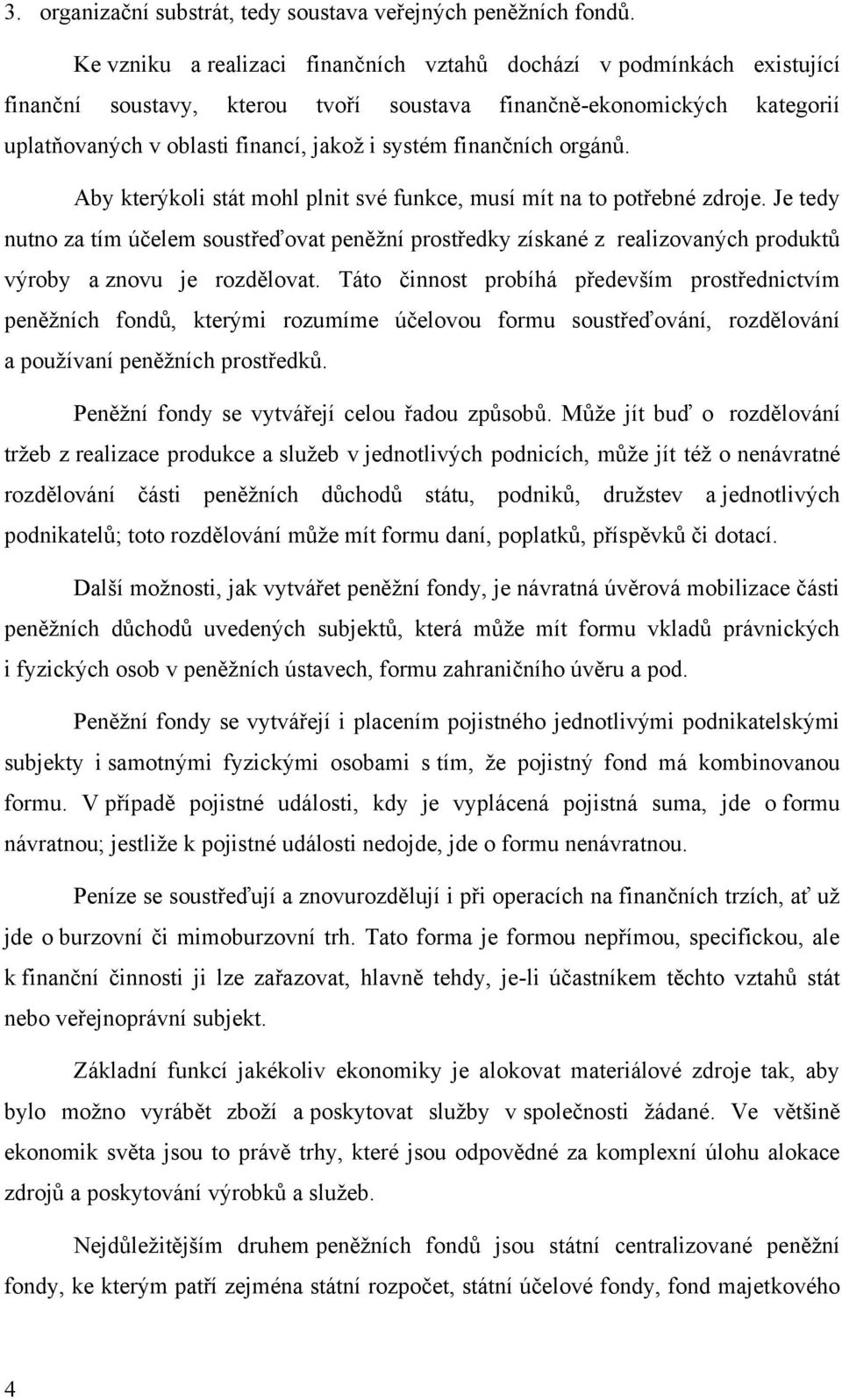 finančních orgánů. Aby kterýkoli stát mohl plnit své funkce, musí mít na to potřebné zdroje.