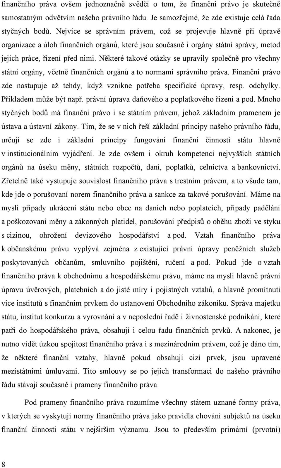 Některé takové otázky se upravily společně pro všechny státní orgány, včetně finančních orgánů a to normami správního práva.