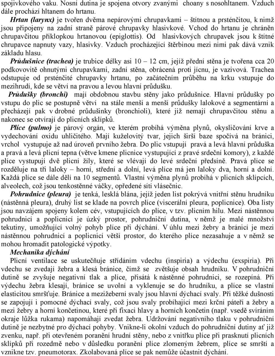 Vchod do hrtanu je chráněn chrupavčitou příklopkou hrtanovou (epiglottis). Od hlasivkových chrupavek jsou k štítné chrupavce napnuty vazy, hlasivky.