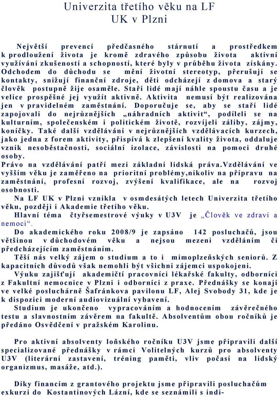 Staří lidé mají náhle spoustu času a je velice prospěšné jej využít aktivně. Aktivita nemusí být realizována jen v pravidelném zaměstnání.