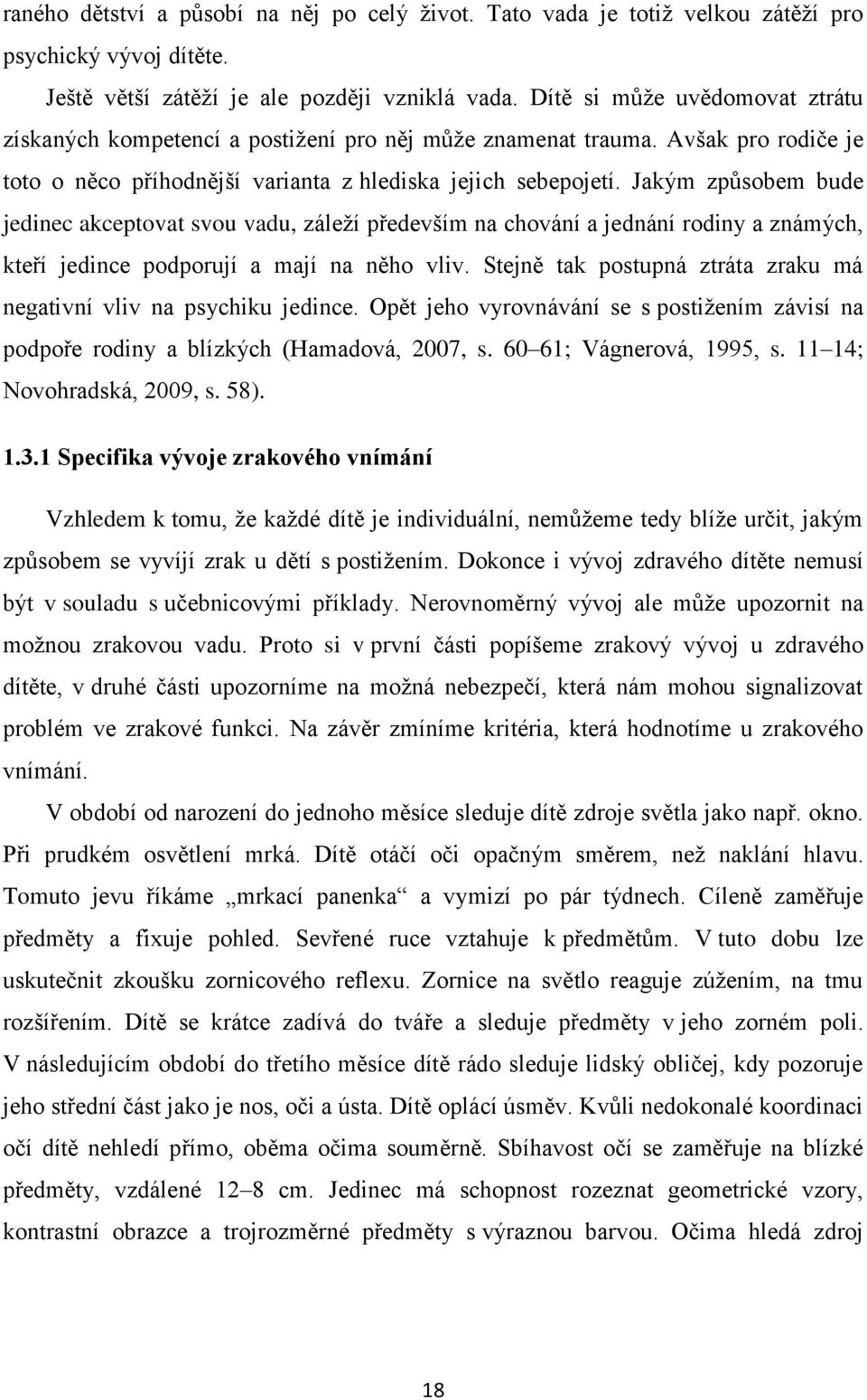 Jakým způsobem bude jedinec akceptovat svou vadu, záleţí především na chování a jednání rodiny a známých, kteří jedince podporují a mají na něho vliv.