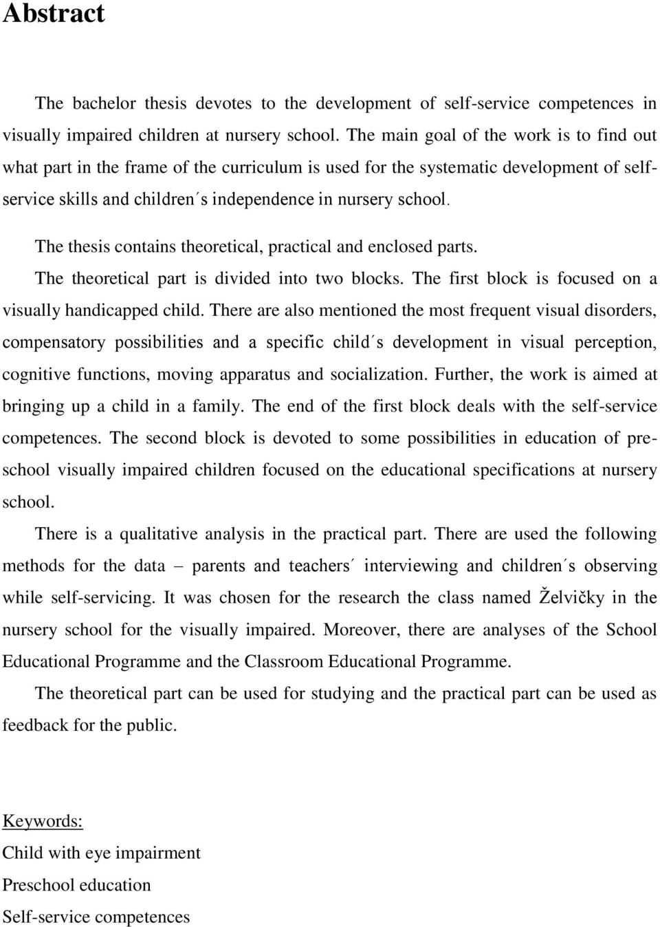 The thesis contains theoretical, practical and enclosed parts. The theoretical part is divided into two blocks. The first block is focused on a visually handicapped child.