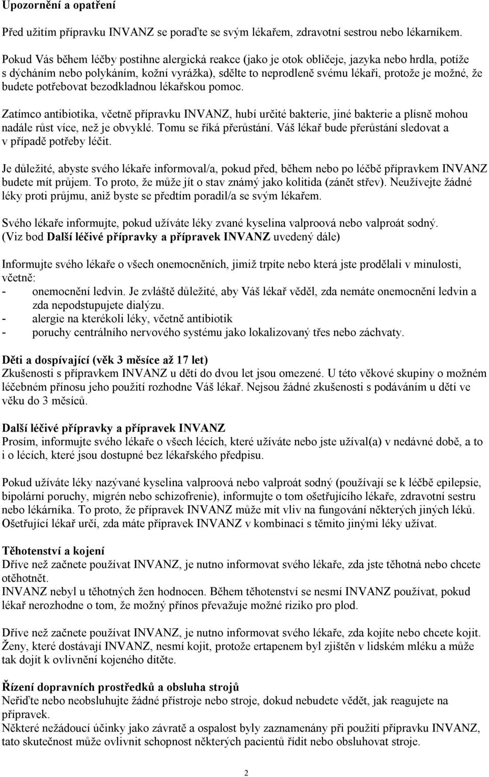 budete potřebovat bezodkladnou lékařskou pomoc. Zatímco antibiotika, včetně přípravku INVANZ, hubí určité bakterie, jiné bakterie a plísně mohou nadále růst více, než je obvyklé.