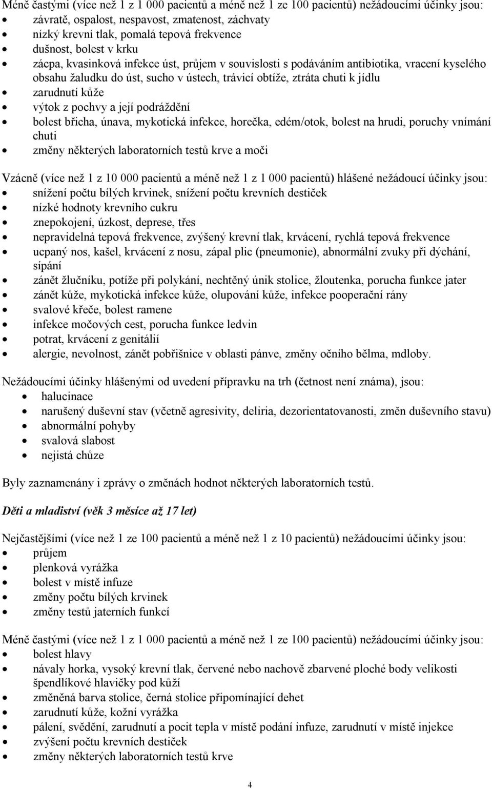 výtok z pochvy a její podráždění bolest břicha, únava, mykotická infekce, horečka, edém/otok, bolest na hrudi, poruchy vnímání chuti změny některých laboratorních testů krve a moči Vzácně (více než 1