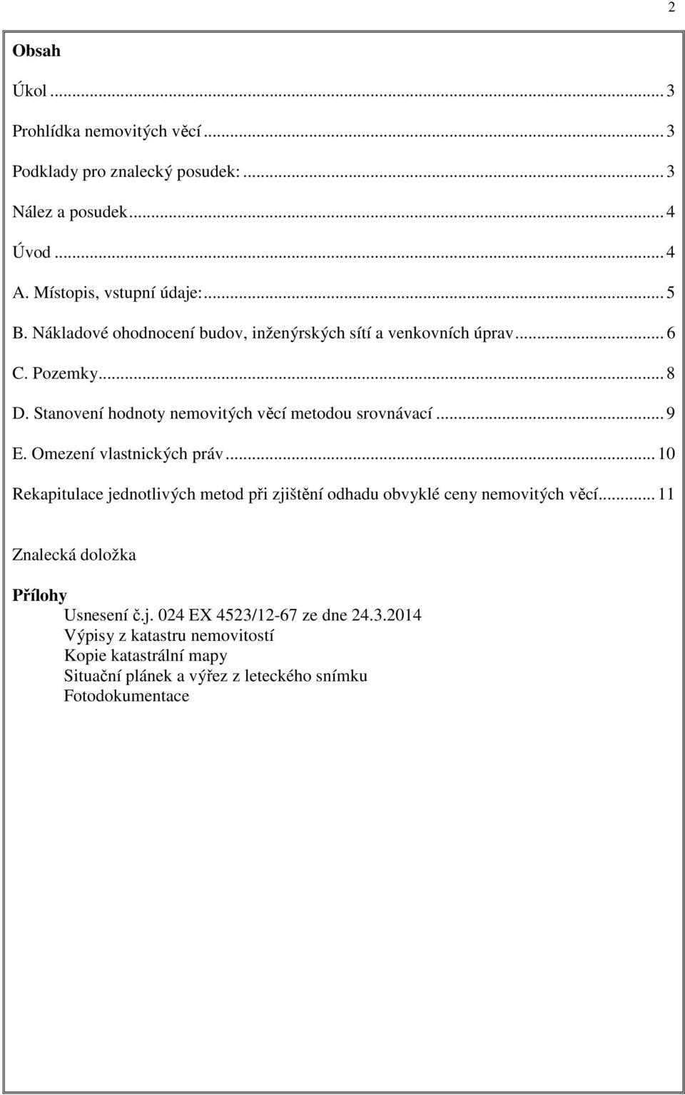 Omezení vlastnických práv... 10 Rekapitulace jednotlivých metod při zjištění odhadu obvyklé ceny nemovitých věcí.