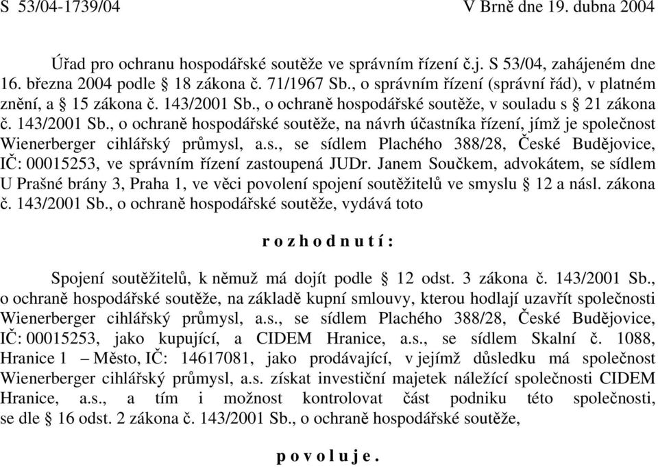 s., se sídlem Plachého 388/28, České Budějovice, IČ: 00015253, ve správním řízení zastoupená JUDr.