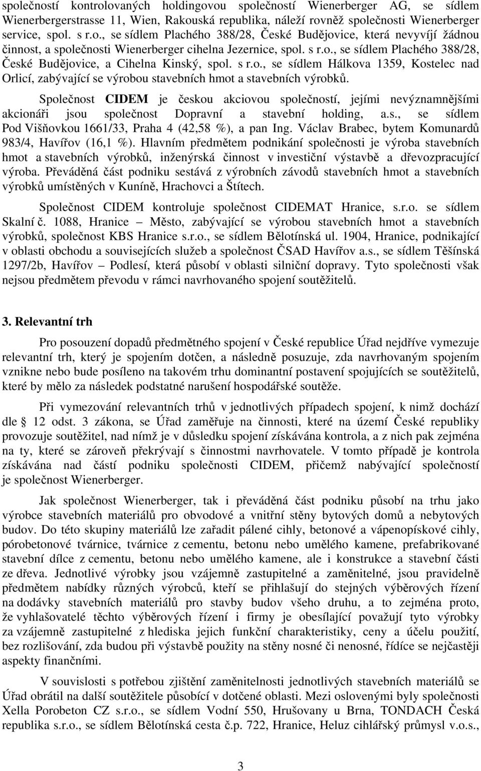 Společnost CIDEM je českou akciovou společností, jejími nevýznamnějšími akcionáři jsou společnost Dopravní a stavební holding, a.s., se sídlem Pod Višňovkou 1661/33, Praha 4 (42,58 %), a pan Ing.