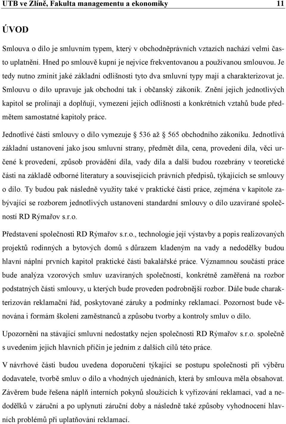 Smlouvu o dílo upravuje jak obchodní tak i občanský zákoník.