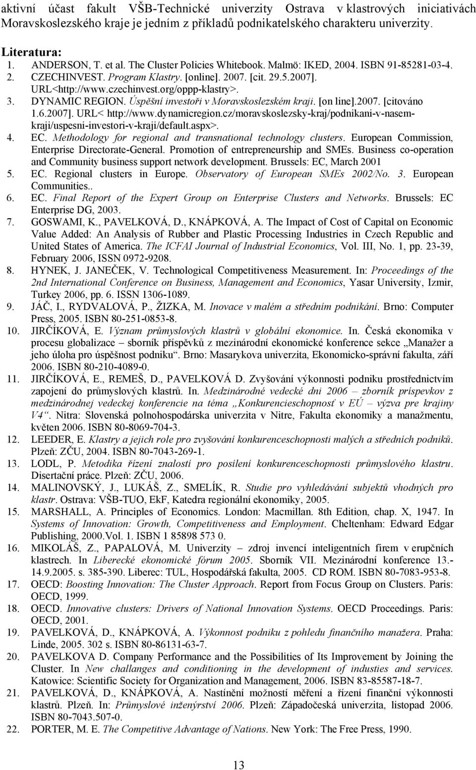 DYNAMIC REGION. Úspěšní investoři v Moravskoslezském kraji. [on line].2007. [citováno 1.6.2007]. URL< http://www.dynamicregion.