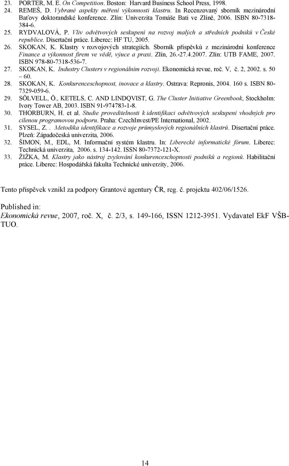 Vliv odvětvových seskupení na rozvoj malých a středních podniků v České republice. Disertační práce. Liberec: HF TU, 2005. 26. SKOKAN, K. Klastry v rozvojových strategiích.